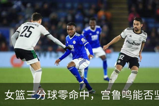 女篮三分球零命中，宫鲁鸣能否坚持到下个赛季？