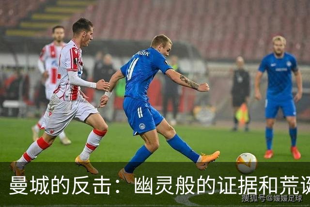 曼城的反击：幽灵般的证据和荒诞的声明