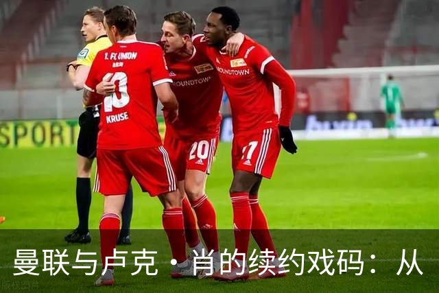 曼联与卢克·肖的续约戏码：从“继续走人”到“留在这里